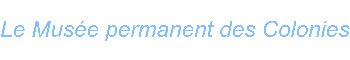 Le Muse permanent des Colonies
