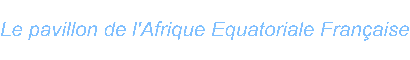 Le pavillon de l Afrique Equatoriale Franaise