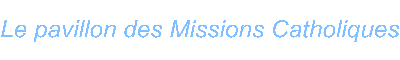 Le pavillon des Missions Catholiques