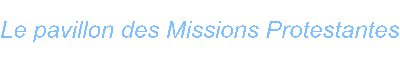 Le pavillon des Missions Protestantes