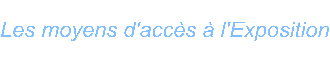 Les moyens d accs  l Exposition